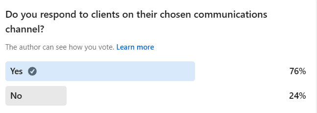 Results of a poll on LinkedIn regarding communication with clients. The question was "Do you respond to clients on their chosen communications channel?" 76% answered yes, 24% answered no.